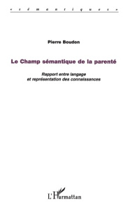 Le champ sémantique de la parenté. Rapport entre langage et représentation des connaissances - Boudon Pierre