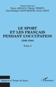 Le sport et les Français pendant l'Occupation 1940-1944. Tome 2 - Terret Thierry ; Arnaud Pierre ; Saint-Martin Jean