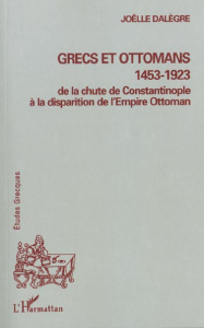 Grecs et Ottomans 1453-1923. De la chute de Constantinople à la disparition de l'Empire Ottoman - Dalègre Joëlle