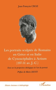 Les portraits sculptés de Romains en Grèce et en Italie de Cynoscéphales à Actium (197-31 av J.C) - Croz Jean- François