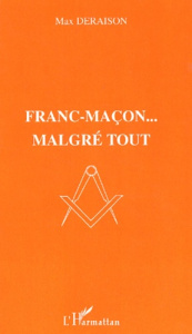 Franc-Maçon... Malgré tout - Deraison Max