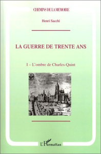 La guerre de Trente Ans. Tome 1, L'ombre de Charles Quint - Sacchi Henri