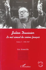 Julien Duvivier, le mal aimant du cinéma fraçais. Tome 2, 1940-1967 - Bonnefille Eric