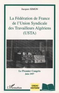 La Fédération de France de l'Union Syndicale des Travailleurs Algériens (USTA). Le premier congrès ( - Simon Jacques