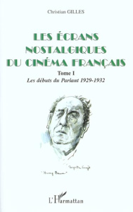 Les écrans nostalgiques du cinéma français. Tome 1, Les débuts du Parlant 1929-1932 - Gilles Christian