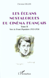 Les écrans nostalgiques du cinéma français. Tome 2, Vers le Front Populaire 1933-1936 - Gilles Christian