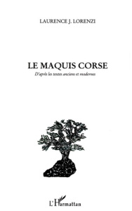 Le maquis corse. D?après les textes anciens et modernes - Lorenzi Laurence
