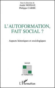 L'autoformation, fait social ? Aspects historiques et sociologiques - Carré Philippe ; Moisan André