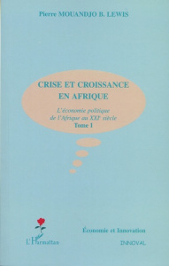 Crise et croissance en Afrique. L'économie politique de l'Afrique au XXIe siècle Tome 1 - Mouandjo B-Lewis Pierre
