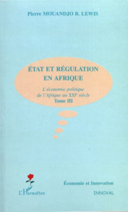 Etat et régulation en Afrique. L'économie politique de l'Afrique au XXIe siècle Tome 3 - Mouandjo B-Lewis Pierre