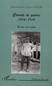 Carnets de guerre 1914-1919. 52 mois sur le front - Grappe Etienne