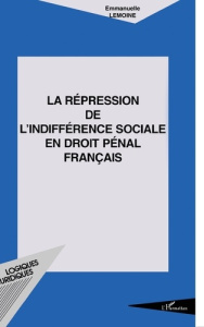 La répression de l'indifférence sociale en droit pénal français - Lemoine Emmanuelle