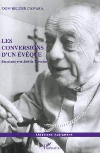 Les conversions d'un évêque. Entretiens avec José de Broucker - Câmara Helder