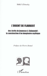 L'Orient de Flaubert. Des écrits de jeunesse à Salammbô : la construction d'un imaginaire mythique - Lörinszky Ildiko