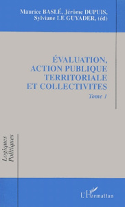 Evaluation, action publique territoriale et collectivités. Tome 1 - Le Guyader Sylviane ; Dupuis Jérôme ; Baslé Mauric