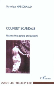 Courbet scandale. Mythes de la rupture et Modernité - Massonnaud Dominique