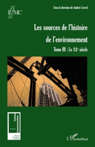 Les sources de l'histoire de l'environnement. Tome 3, Le XXe siècle - Corvol Andrée