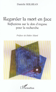 Regarder la mort en face. Réflexions sur le don d'organe pour la recherche - Seilhean Danielle ; Silard Didier