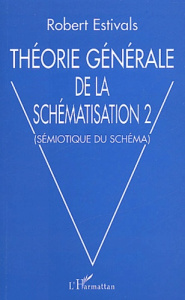 Théorie générale de la schématisation. Tome 2, Sémiotique du schéma - Estivals Robert