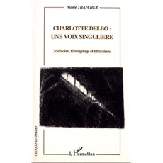 Charlotte Delbo : une voix singulière. Mémoire, témoignage et littérature - Thatcher Nicole ; Bott François