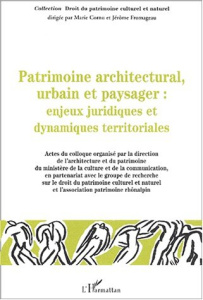Patrimoine architectural, urbain et paysager : Enjeux juridiques et dynamiques territoriales. Colloq - Cornu Marie ; Férault Marie-Agnès ; Fromageau Jérô