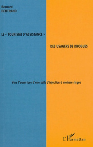 Le "tourisme d'assistance" des usagers de drogue. Vers l'ouverture d'une salle d'injection à moindre - Bertrand Bernard