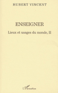 Lieux et usages du monde. Tome 2, Enseigner - Vincent Hubert