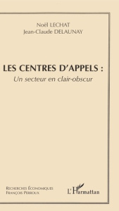 Les centres d'appels : un secteur en clair-obscur - Lechat Noël ; Delaunay Jean-Claude
