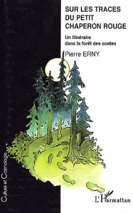 Sur les traces du Petit Chaperon Rouge. Un itinéraire dans la forêt des contes - Erny Pierre