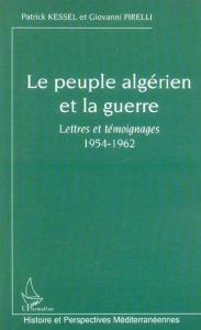 Le peuple algérien et la guerre. Lettres et témoignages 1954-1962 - Kessel Patrick ; Pirelli Giovanni
