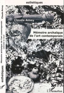 Mémoire archaïque de l'art contemporain : littéralité et rituel - Amey Claude