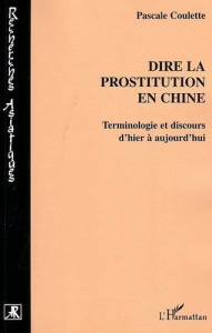 Dire la prostitution en Chine. Terminologie et discours d'hier à aujourd'hui - Coulette Pascale