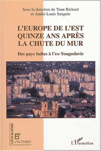 L'Europe de l'Est quinze ans après la chute du mur. Des pays baltes à l'ex-Yougoslavie - Richard Yann ; Sanguin André-Louis