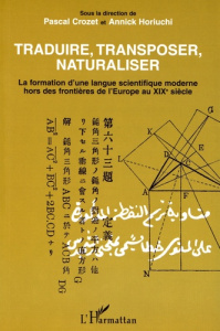Traduire, transposer, naturaliser. La formation d'une langue scientifique moderne hors des frontière - Crozet Pascal ; Horiuchi Annick