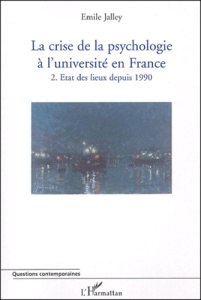 La crise de la psychologie à l'Université en France. Tome 2, Etat des lieux depuis 1990 - Jalley Emile