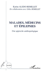 Malades, médecins et épilepsies. Une approche anthropologique - Aledo-Remillet Karine ; Remillet Gilles
