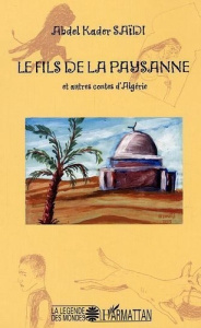 Le fils de la paysanne et autres contes d'Algérie - Saïdi Abdel Kader ; Lekston Edouard