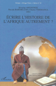 Cahier Groupe "Afrique Noire" N° 22 : Ecrire l'histoire de l'Afrique autrement ? - Awenengo Séverine ; Barthélemy Pascale ; Tshimanga