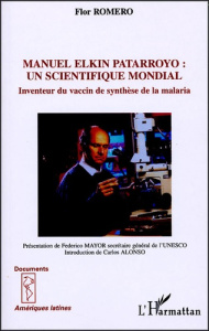 Manuel Elkin patarroyo : un scientifique mondial. Inventeur du vaccin de synthèse de la malaria - Romero Flor ; Mayor Federico ; Alonso Carlos ; Tak