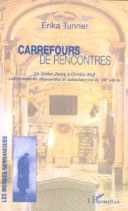 Carrefours de rencontres, de Stefan Zweig à Christa Wolf - Tunner Erika
