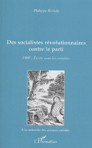 Des socialistes révolutionnaires contre le parti. 1900 : Ecrits sous les cendres - Riviale Philippe