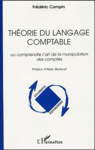 Théorie du langage comptable. Ou comprendre l'art de la manipulation des comptes - Compin Frédéric ; Burlaud Alain