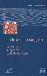 Le travail au singulier. Le lien social à l'épreuve de l'individualisation - Vendramin Patricia