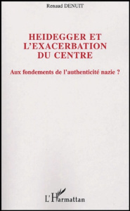 Heidegger et l'exacerbation du Centre. Aux fondements de l'authenticité nazie ? - Denuit Renaud