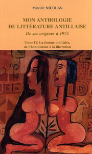 Mon anthologie de littérature antillaise de ses origines à 1975. Tome 4, La femme antillaise, de l'h - Nicolas Mireille