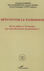 Réinventer le Patrimoine. De la culture à l'économie, une nouvelle pensée du patrimoine ? - Barrère Christian ; Barthélémy Denis ; Nieddu Mart
