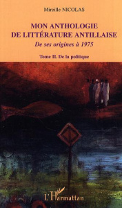 Mon anthologie de littérature antillaise de ses origines à 1975. Tome 2, De la politique - Nicolas Mireille