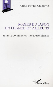 Images du Japon en France et ailleurs. Entre japonisme et multiculturalisme - Reyns-Chikuma Chris