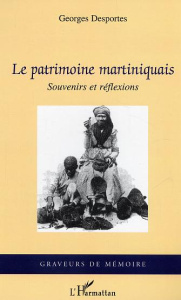 Le patrimoine martiniquais. Souvenirs et réflexions - Desportes Georges