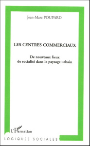 Les centres commerciaux. De nouveaux lieux de socialité dans le paysage urbain - Poupard Jean-Marc